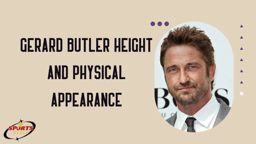 Gerard Butler Height and Physical Appearance