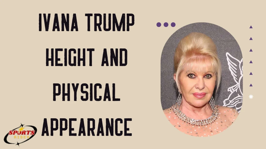 Ivana Trump Height and Physical Appearance