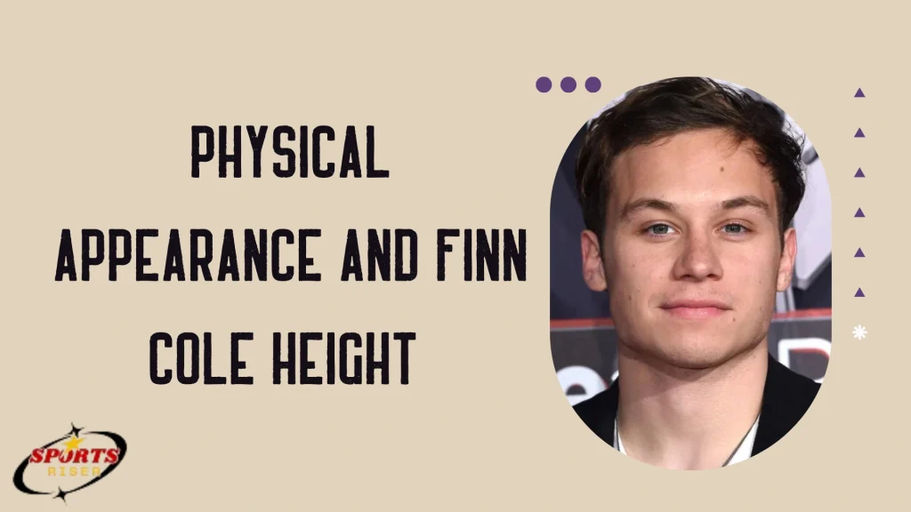 Physical Appearance and Finn Cole Height